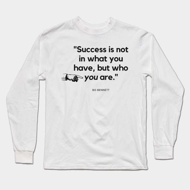 "Success is not in what you have, but who you are." - Bo Bennett Inspirational Quote Long Sleeve T-Shirt by InspiraPrints